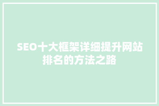 SEO十大框架详细提升网站排名的方法之路