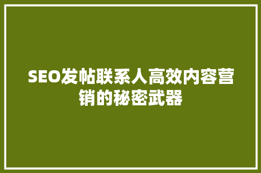 SEO发帖联系人高效内容营销的秘密武器