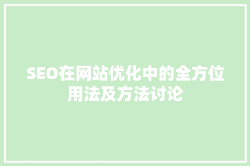SEO在网站优化中的全方位用法及方法讨论 小程序开发