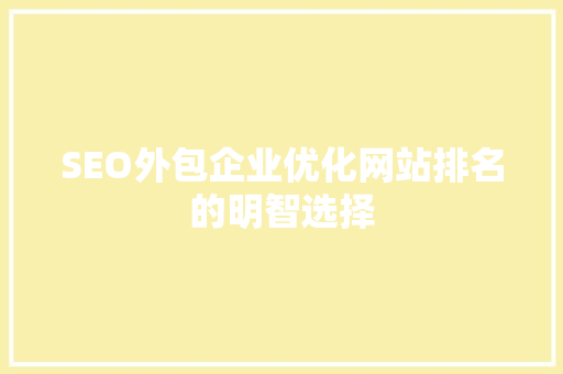 SEO外包企业优化网站排名的明智选择 360搜优化