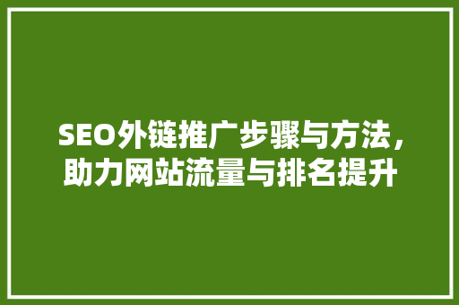 SEO外链推广步骤与方法，助力网站流量与排名提升