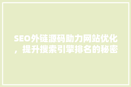 SEO外链源码助力网站优化，提升搜索引擎排名的秘密武器
