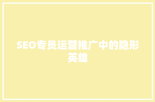 SEO专员运营推广中的隐形英雄