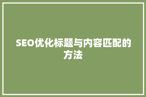 SEO优化标题与内容匹配的方法