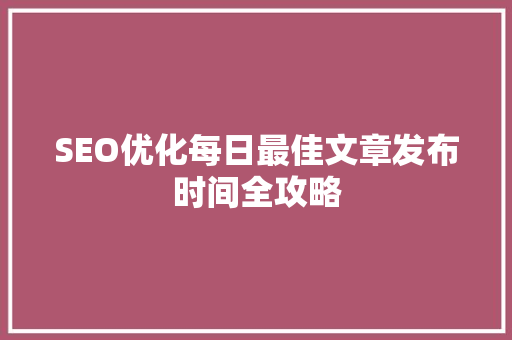 SEO优化每日最佳文章发布时间全攻略
