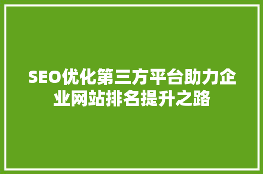SEO优化第三方平台助力企业网站排名提升之路