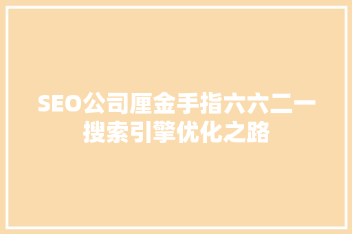 SEO公司厘金手指六六二一搜索引擎优化之路