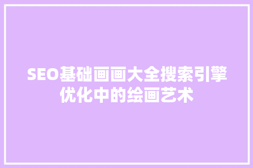 SEO基础画画大全搜索引擎优化中的绘画艺术