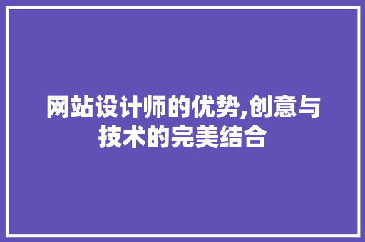 网站设计师的优势,创意与技术的完美结合