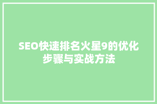 SEO快速排名火星9的优化步骤与实战方法