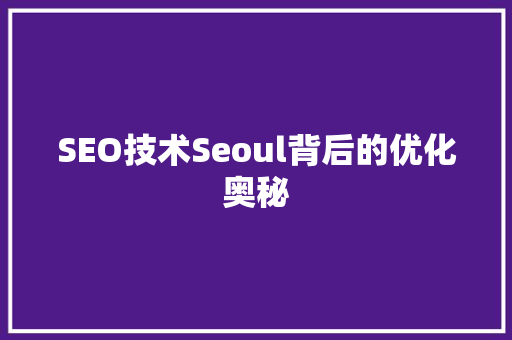 SEO技术Seoul背后的优化奥秘