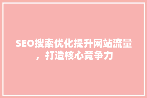 SEO搜索优化提升网站流量，打造核心竞争力 百度算法