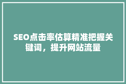 SEO点击率估算精准把握关键词，提升网站流量