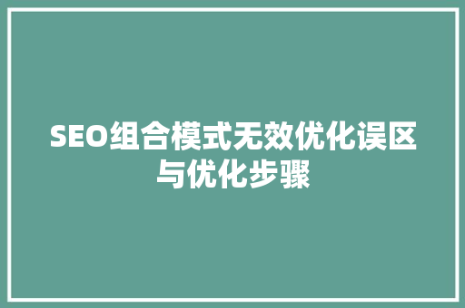 SEO组合模式无效优化误区与优化步骤 360搜优化