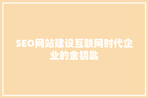 SEO网站建设互联网时代企业的金钥匙