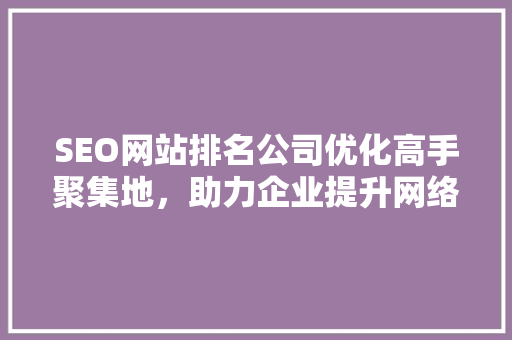 SEO网站排名公司优化高手聚集地，助力企业提升网络影响力