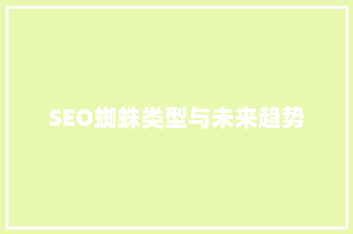 SEO蜘蛛类型与未来趋势