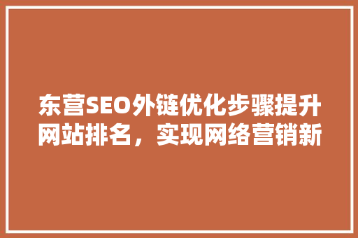 东营SEO外链优化步骤提升网站排名，实现网络营销新突破 小程序开发