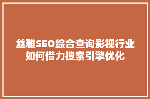丝雅SEO综合查询影视行业如何借力搜索引擎优化