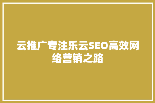 云推广专注乐云SEO高效网络营销之路 AI技术学习