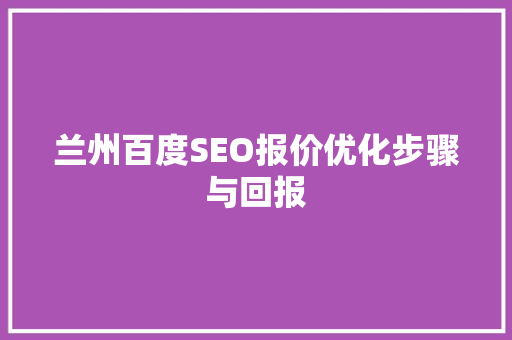 兰州百度SEO报价优化步骤与回报 搜狗优化