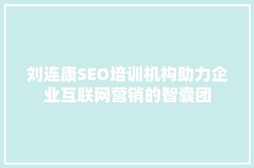 刘连康SEO培训机构助力企业互联网营销的智囊团