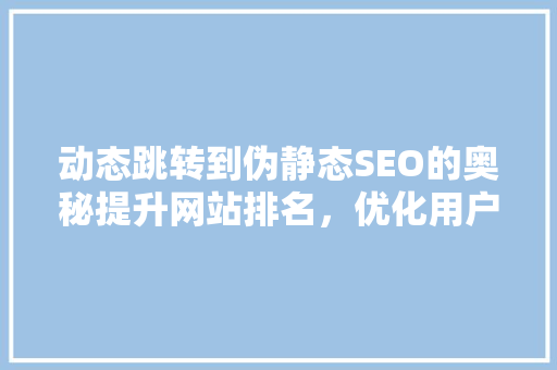 动态跳转到伪静态SEO的奥秘提升网站排名，优化用户体验