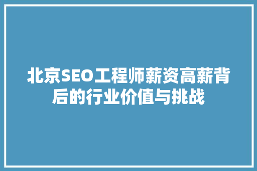 北京SEO工程师薪资高薪背后的行业价值与挑战