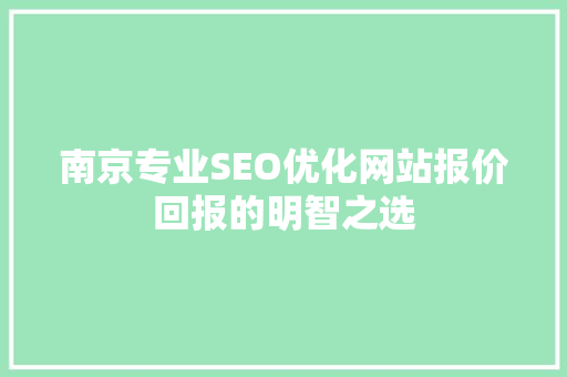 南京专业SEO优化网站报价回报的明智之选
