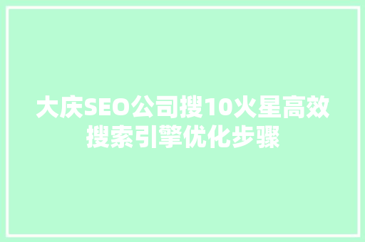 大庆SEO公司搜10火星高效搜索引擎优化步骤 网站优化