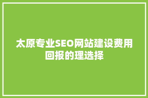 太原专业SEO网站建设费用回报的理选择