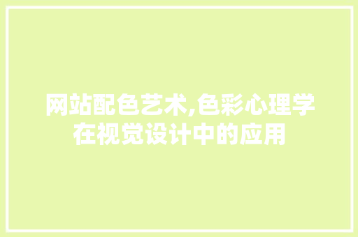网站配色艺术,色彩心理学在视觉设计中的应用 网站配色艺术,色彩心理学在视觉设计中的应用 搜狗优化