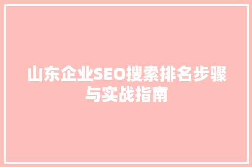 山东企业SEO搜索排名步骤与实战指南