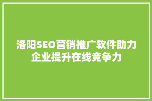 洛阳SEO营销推广软件助力企业提升在线竞争力