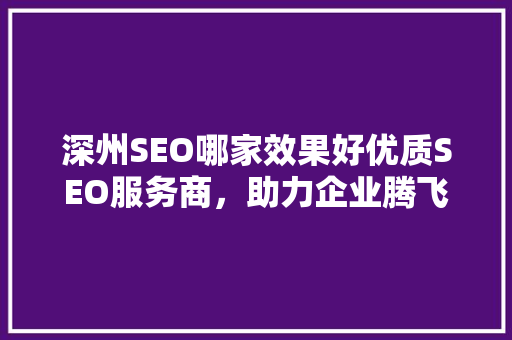 深州SEO哪家效果好优质SEO服务商，助力企业腾飞 搜狗优化