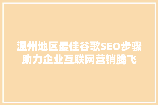 温州地区最佳谷歌SEO步骤助力企业互联网营销腾飞