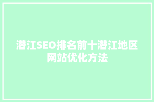 潜江SEO排名前十潜江地区网站优化方法