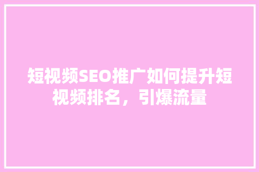 短视频SEO推广如何提升短视频排名，引爆流量