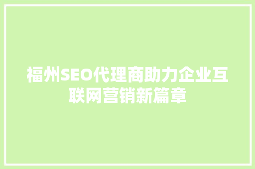 福州SEO代理商助力企业互联网营销新篇章