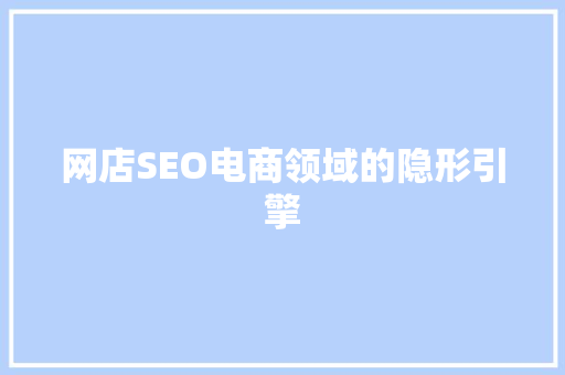 网店SEO电商领域的隐形引擎