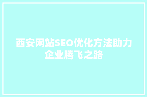 西安网站SEO优化方法助力企业腾飞之路