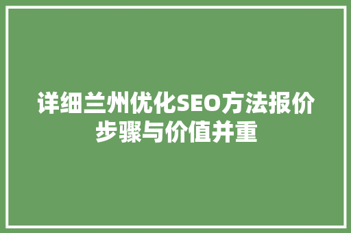 详细兰州优化SEO方法报价步骤与价值并重 seo技术