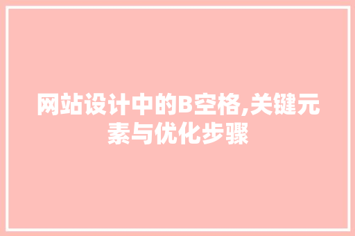 网站设计中的B空格,关键元素与优化步骤