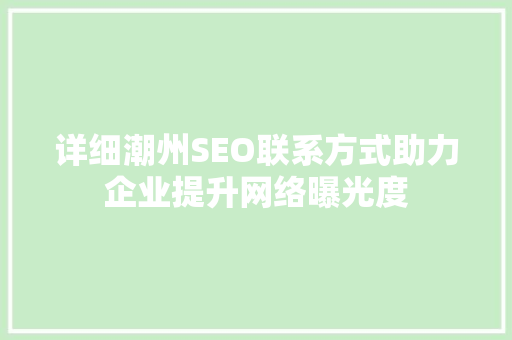 详细潮州SEO联系方式助力企业提升网络曝光度 网站优化
