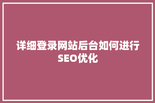 详细登录网站后台如何进行SEO优化