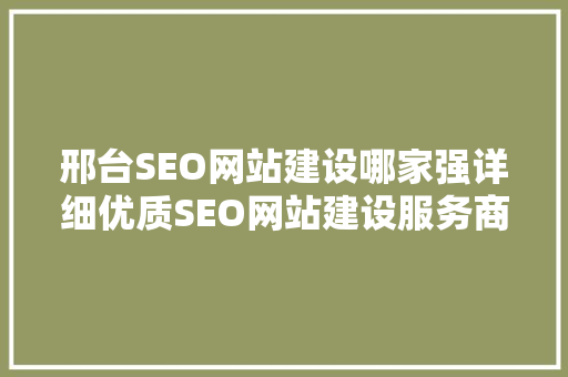 邢台SEO网站建设哪家强详细优质SEO网站建设服务商