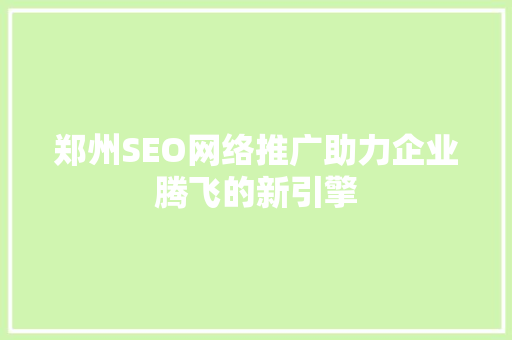 郑州SEO网络推广助力企业腾飞的新引擎