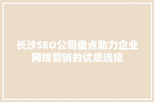 长沙SEO公司盘点助力企业网络营销的优质选择