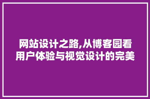 网站设计之路,从博客园看用户体验与视觉设计的完美融合 网站设计之路,从博客园看用户体验与视觉设计的完美融合 百度算法