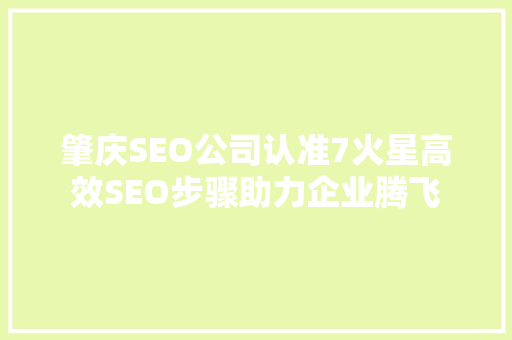 肇庆SEO公司认准7火星高效SEO步骤助力企业腾飞